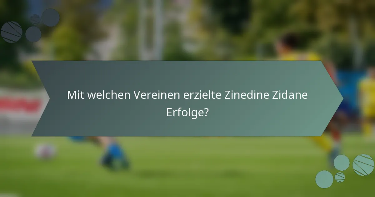Mit welchen Vereinen erzielte Zinedine Zidane Erfolge?