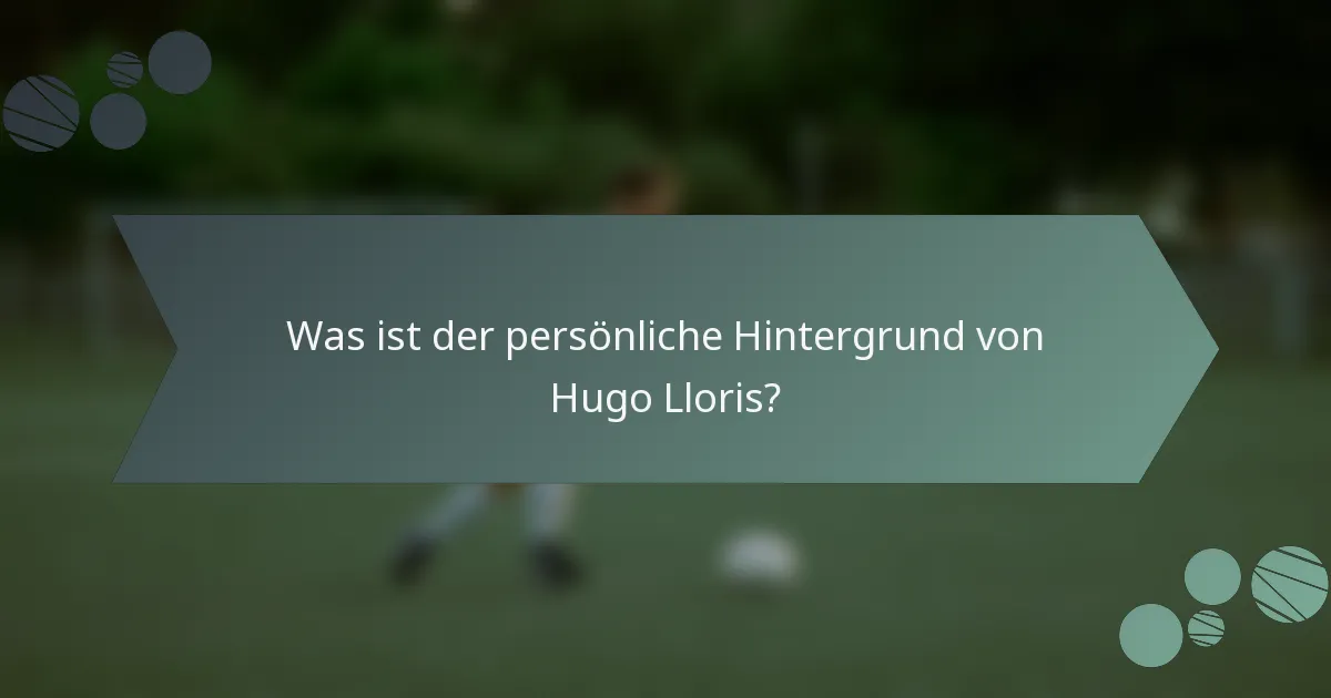 Was ist der persönliche Hintergrund von Hugo Lloris?