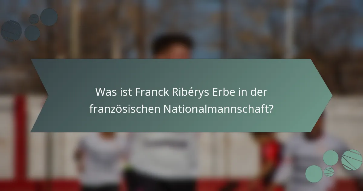 Was ist Franck Ribérys Erbe in der französischen Nationalmannschaft?