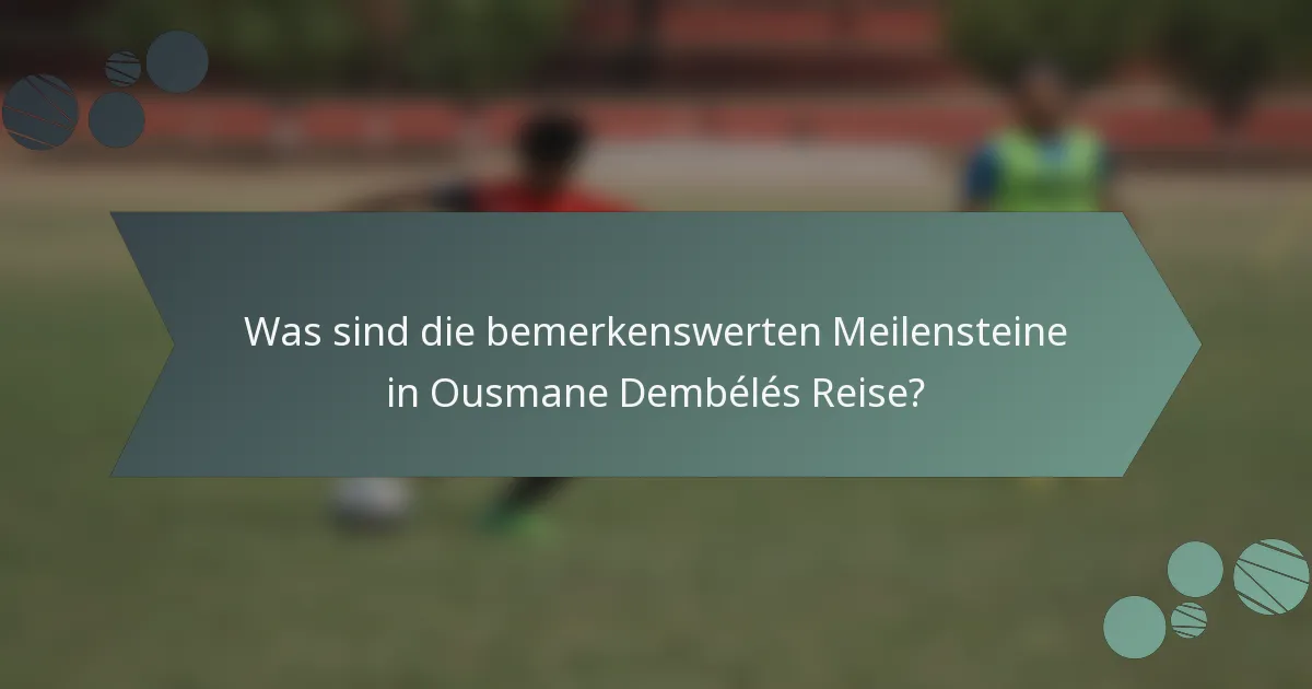 Was sind die bemerkenswerten Meilensteine in Ousmane Dembélés Reise?