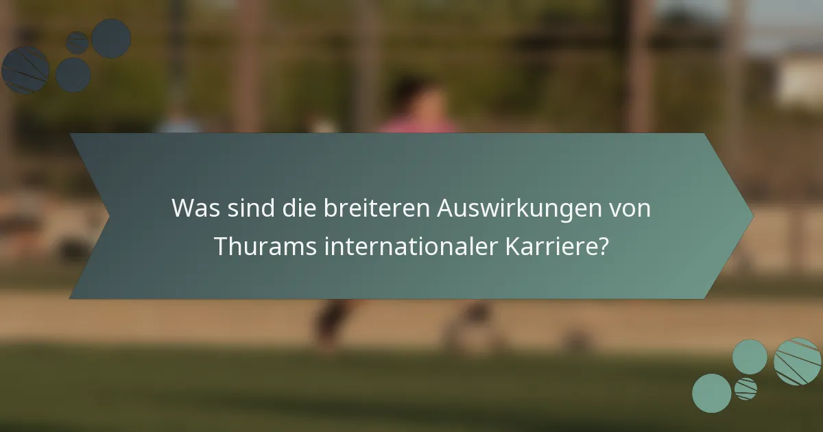 Was sind die breiteren Auswirkungen von Thurams internationaler Karriere?