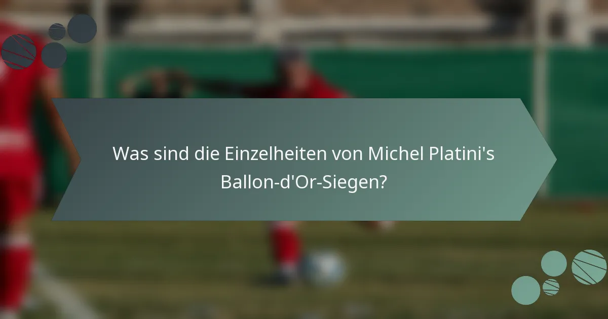 Was sind die Einzelheiten von Michel Platini's Ballon-d'Or-Siegen?