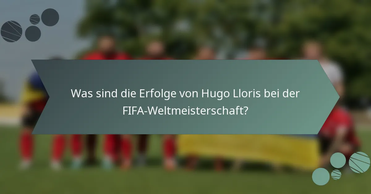 Was sind die Erfolge von Hugo Lloris bei der FIFA-Weltmeisterschaft?