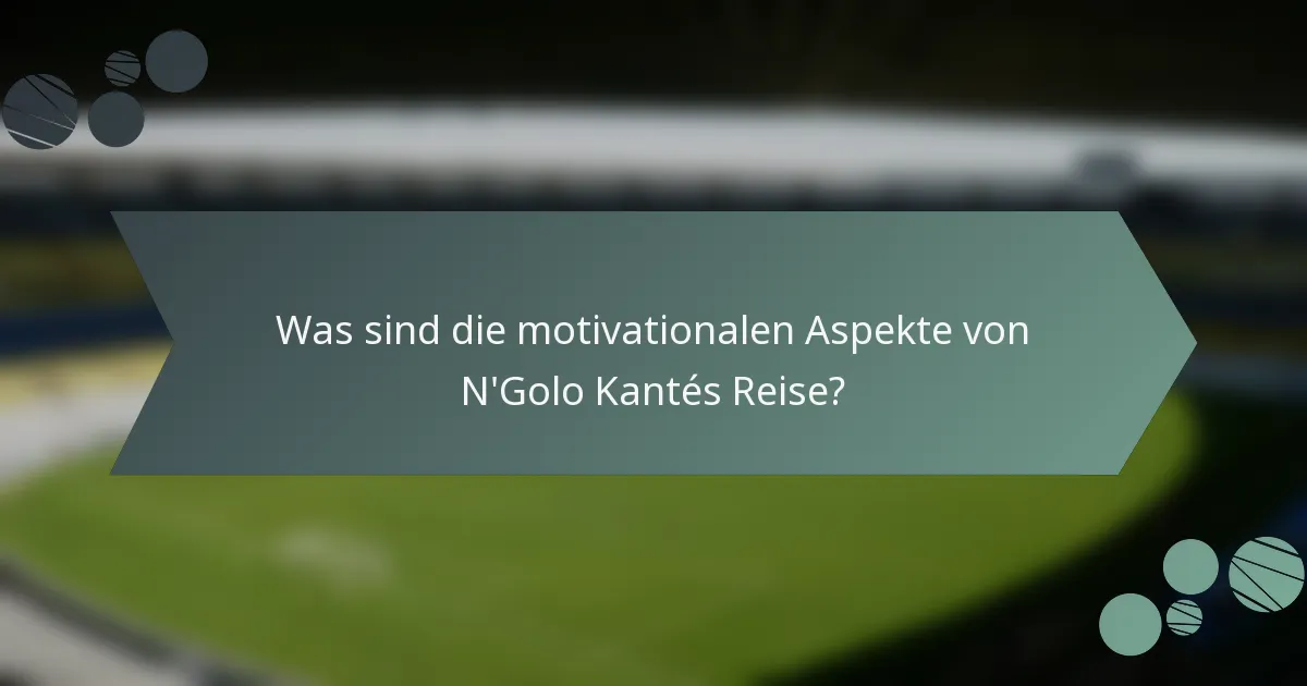 Was sind die motivationalen Aspekte von N'Golo Kantés Reise?
