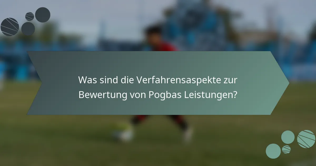 Was sind die Verfahrensaspekte zur Bewertung von Pogbas Leistungen?