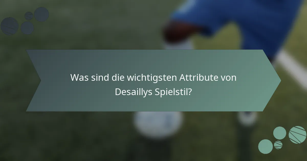 Was sind die wichtigsten Attribute von Desaillys Spielstil?