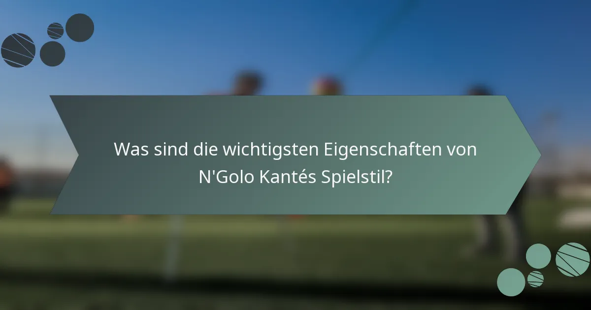 Was sind die wichtigsten Eigenschaften von N'Golo Kantés Spielstil?