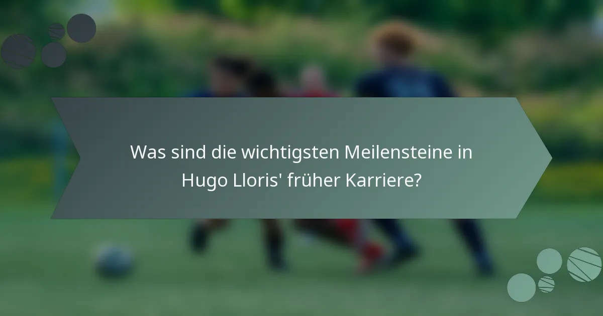 Was sind die wichtigsten Meilensteine in Hugo Lloris' früher Karriere?