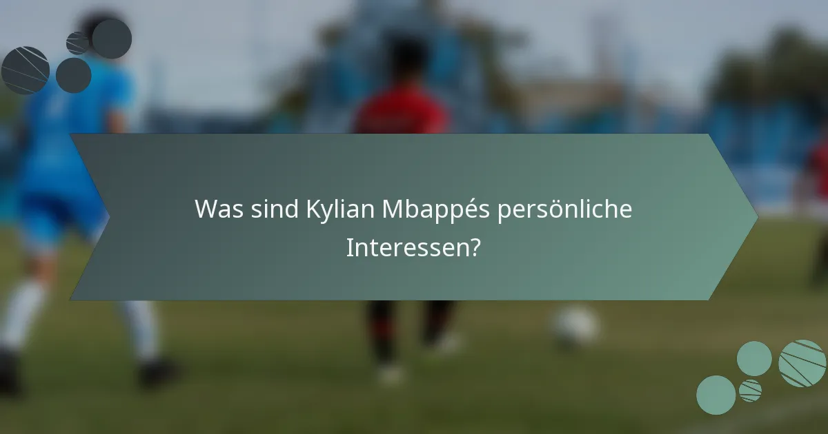 Was sind Kylian Mbappés persönliche Interessen?
