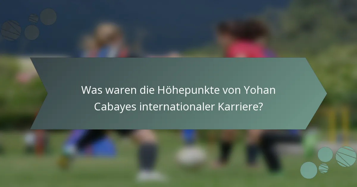 Was waren die Höhepunkte von Yohan Cabayes internationaler Karriere?