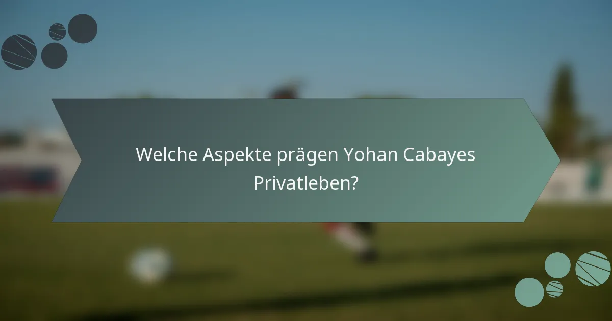 Welche Aspekte prägen Yohan Cabayes Privatleben?