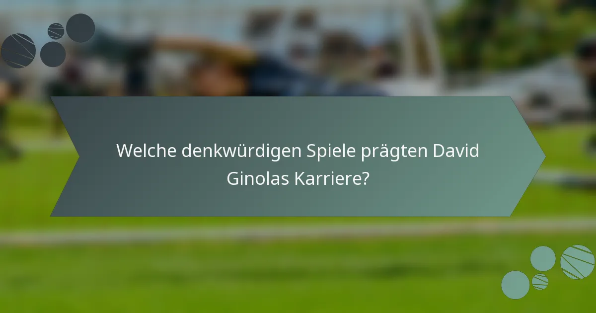 Welche denkwürdigen Spiele prägten David Ginolas Karriere?