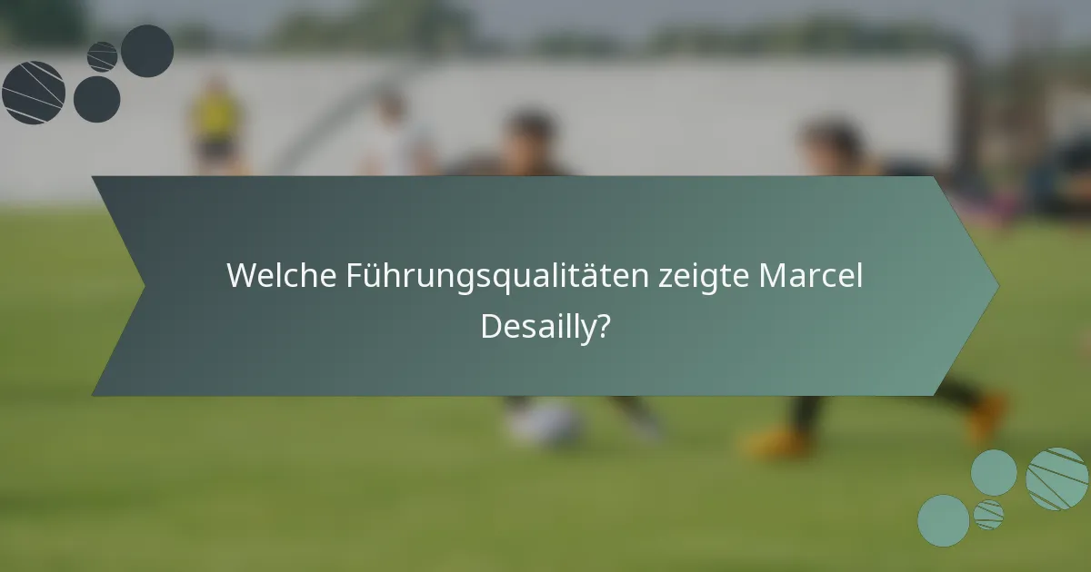 Welche Führungsqualitäten zeigte Marcel Desailly?
