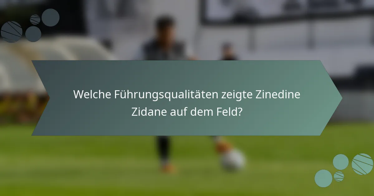 Welche Führungsqualitäten zeigte Zinedine Zidane auf dem Feld?