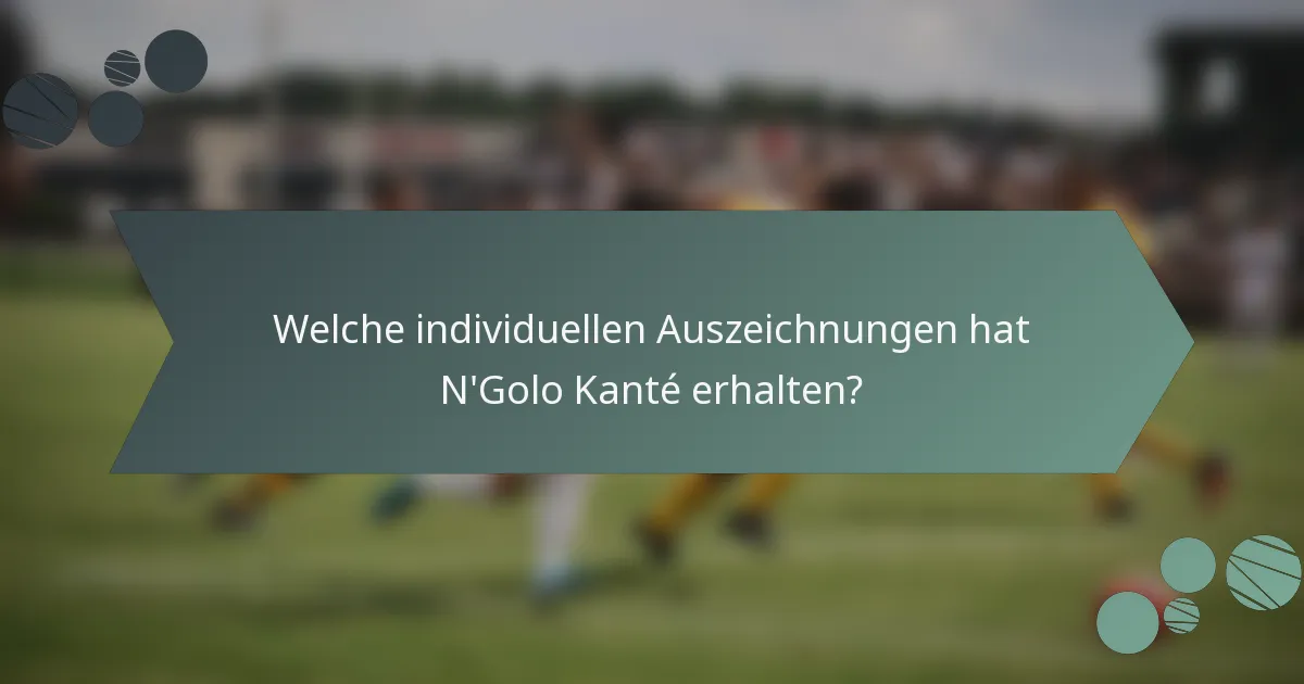 Welche individuellen Auszeichnungen hat N'Golo Kanté erhalten?