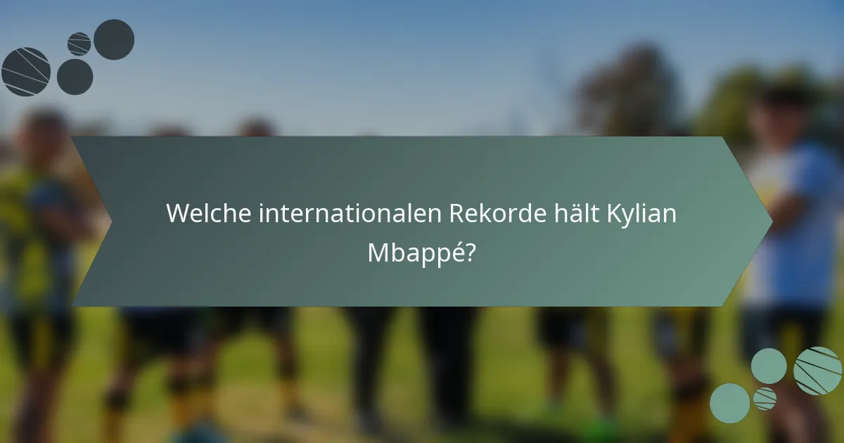 Welche internationalen Rekorde hält Kylian Mbappé?
