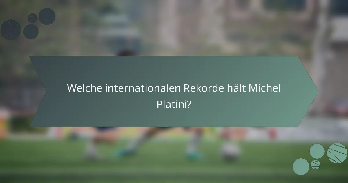 Welche internationalen Rekorde hält Michel Platini?