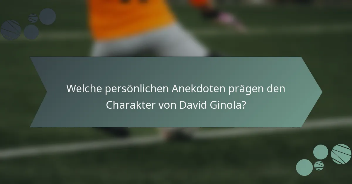 Welche persönlichen Anekdoten prägen den Charakter von David Ginola?