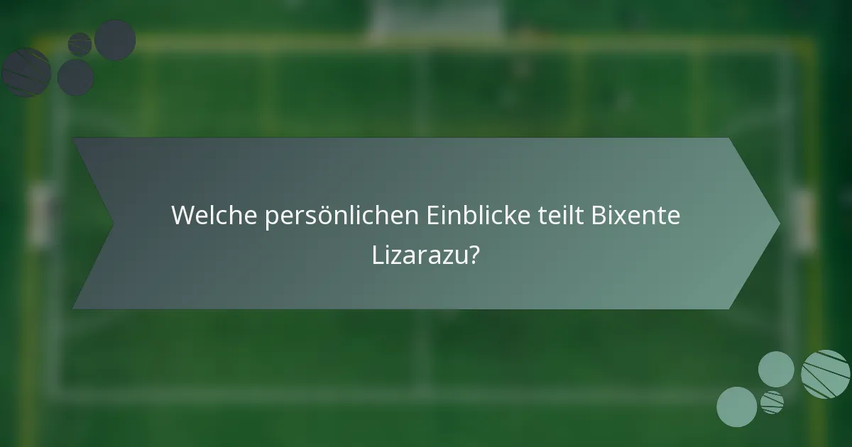 Welche persönlichen Einblicke teilt Bixente Lizarazu?