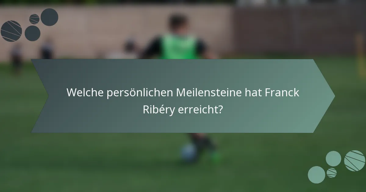 Welche persönlichen Meilensteine hat Franck Ribéry erreicht?