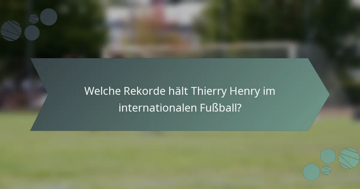 Welche Rekorde hält Thierry Henry im internationalen Fußball?