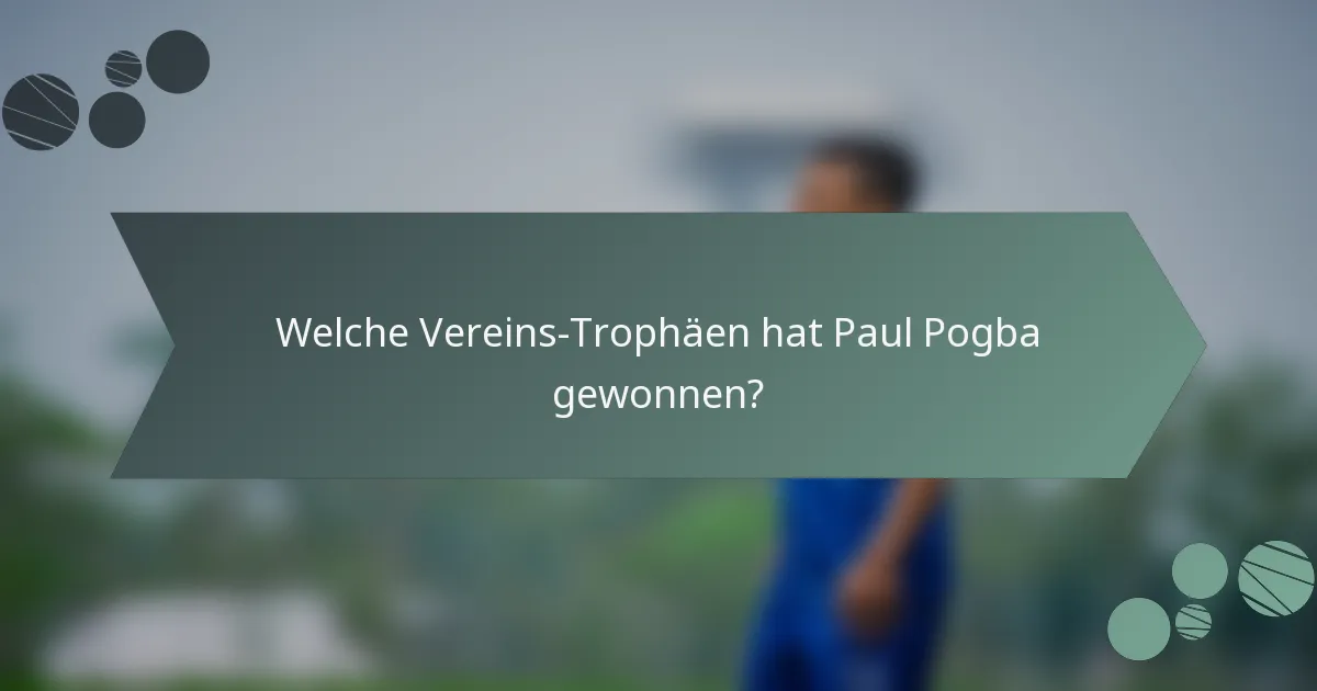 Welche Vereins-Trophäen hat Paul Pogba gewonnen?