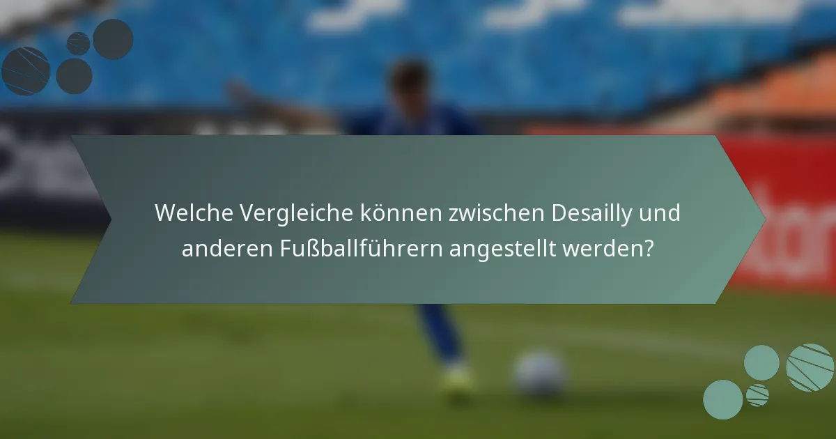 Welche Vergleiche können zwischen Desailly und anderen Fußballführern angestellt werden?