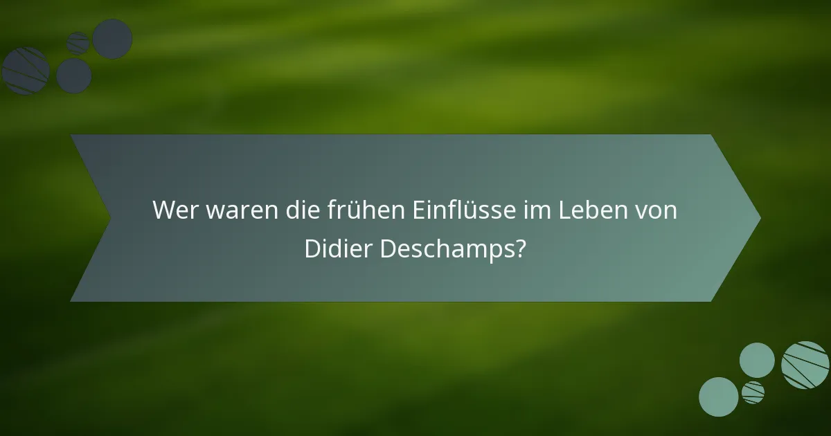 Wer waren die frühen Einflüsse im Leben von Didier Deschamps?