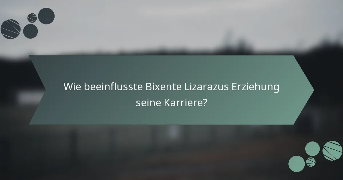 Wie beeinflusste Bixente Lizarazus Erziehung seine Karriere?