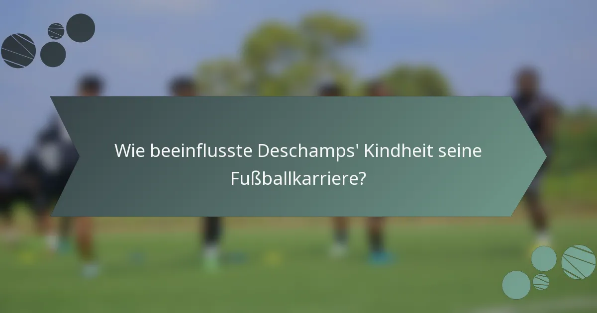 Wie beeinflusste Deschamps' Kindheit seine Fußballkarriere?