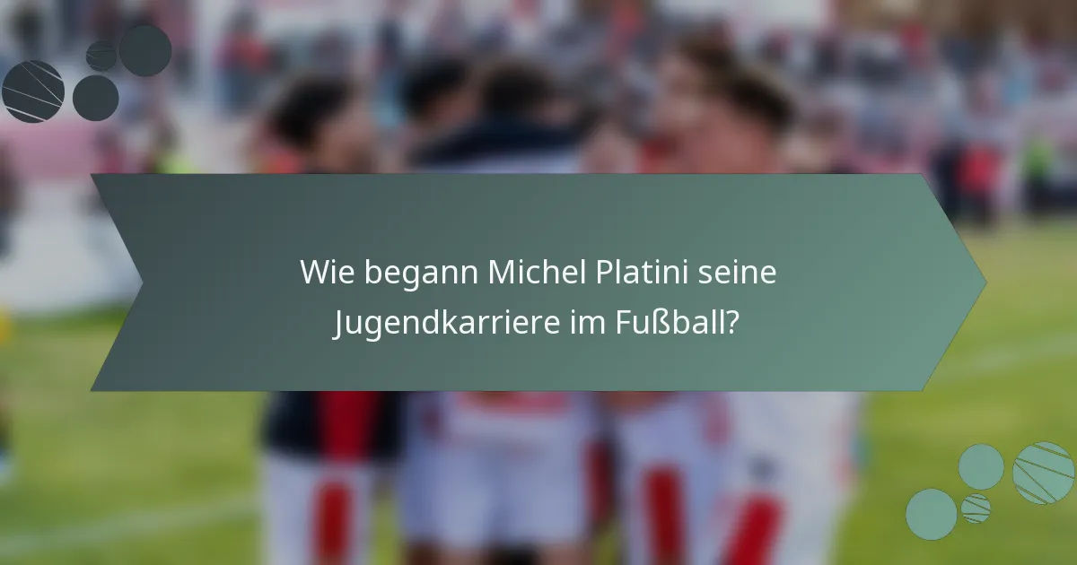Wie begann Michel Platini seine Jugendkarriere im Fußball?