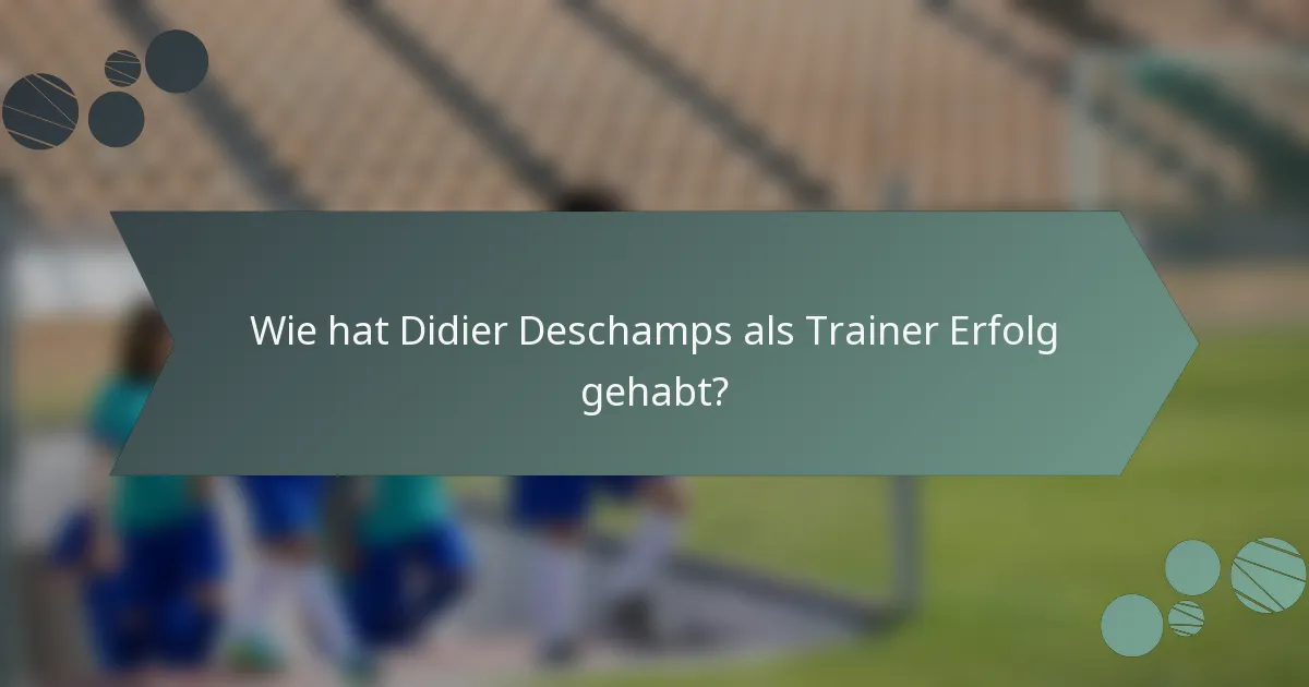 Wie hat Didier Deschamps als Trainer Erfolg gehabt?