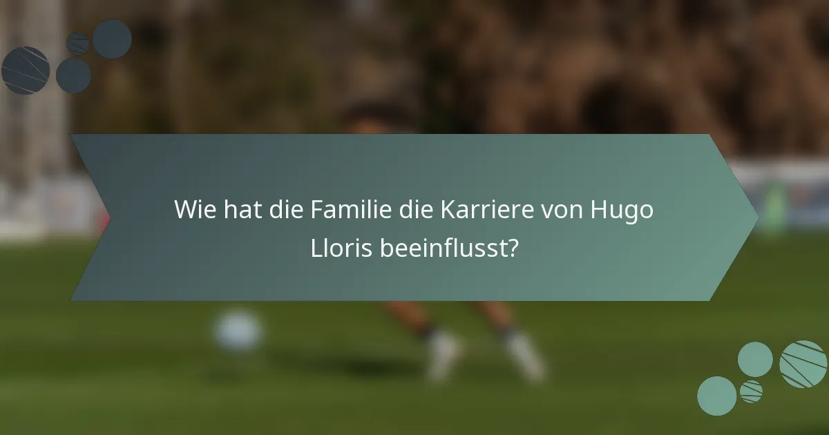 Wie hat die Familie die Karriere von Hugo Lloris beeinflusst?