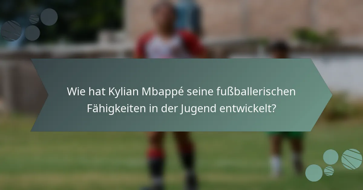 Wie hat Kylian Mbappé seine fußballerischen Fähigkeiten in der Jugend entwickelt?