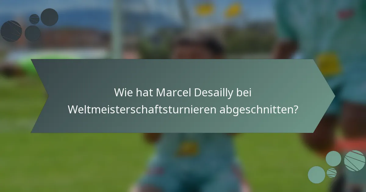 Wie hat Marcel Desailly bei Weltmeisterschaftsturnieren abgeschnitten?