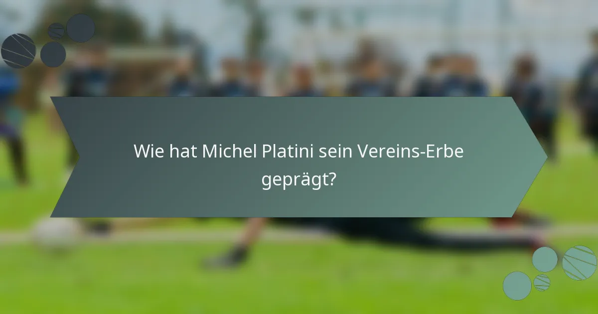 Wie hat Michel Platini sein Vereins-Erbe geprägt?