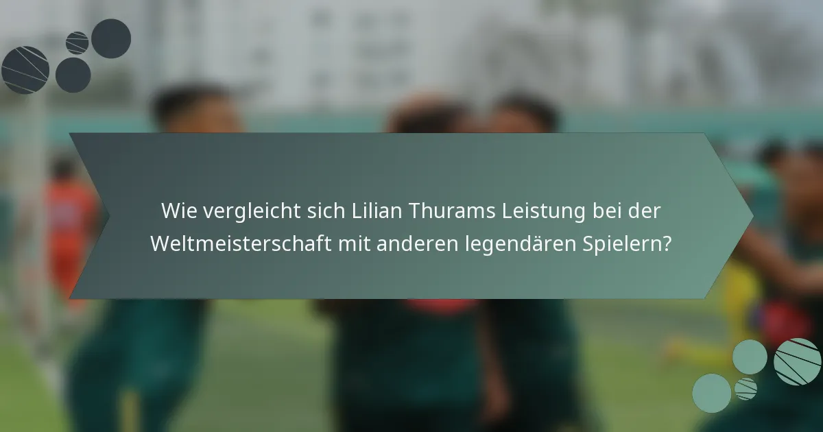 Wie vergleicht sich Lilian Thurams Leistung bei der Weltmeisterschaft mit anderen legendären Spielern?