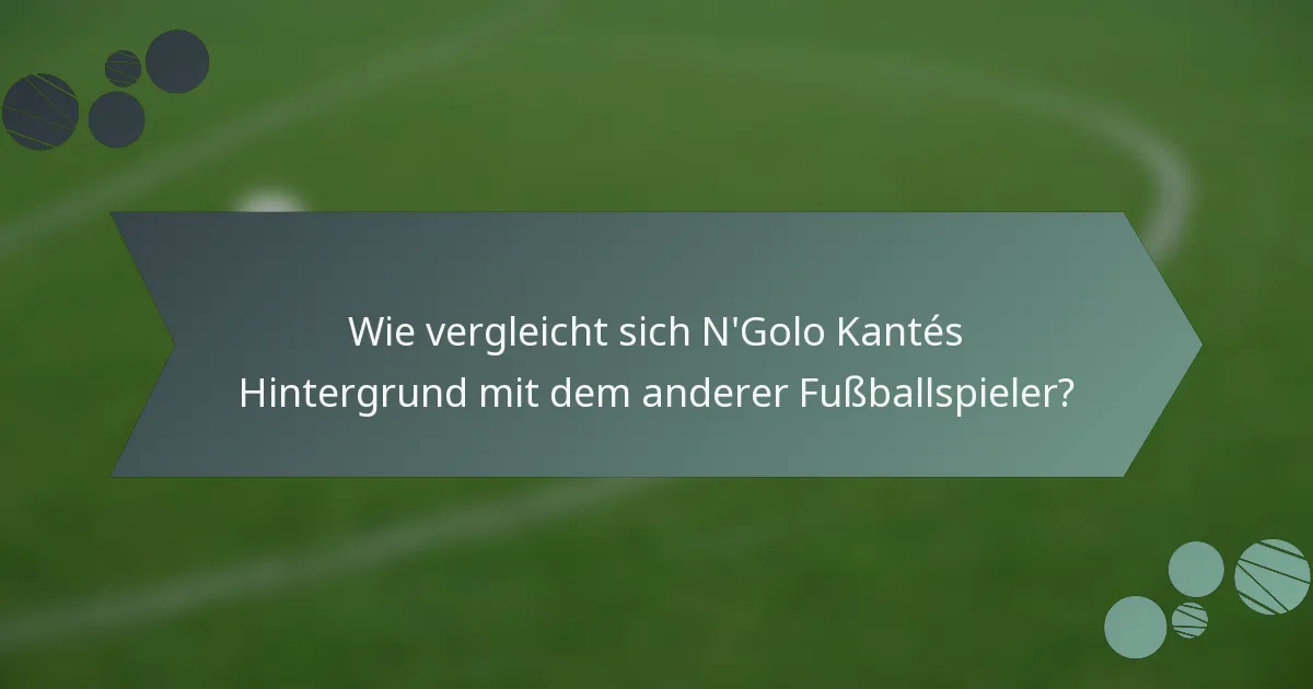 Wie vergleicht sich N'Golo Kantés Hintergrund mit dem anderer Fußballspieler?
