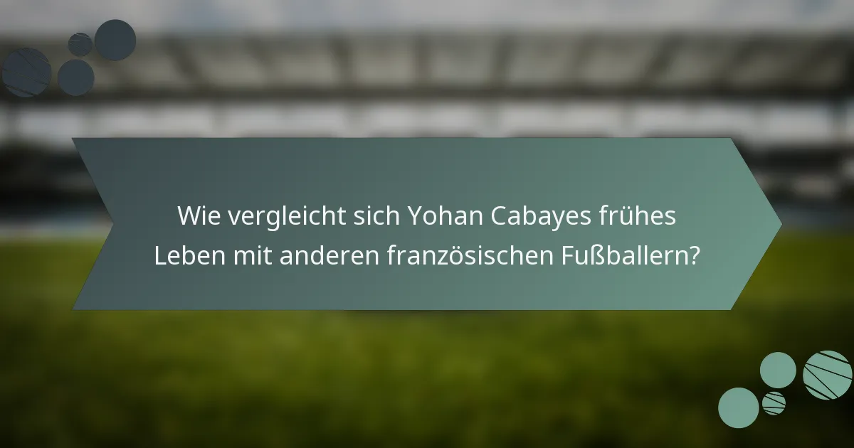 Wie vergleicht sich Yohan Cabayes frühes Leben mit anderen französischen Fußballern?
