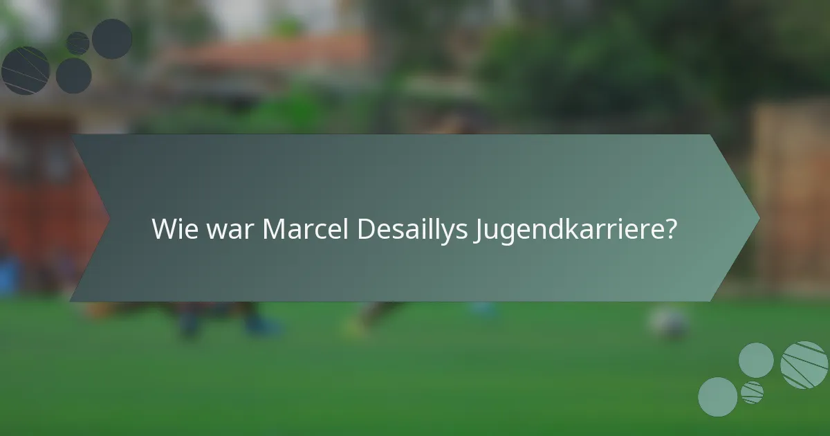 Wie war Marcel Desaillys Jugendkarriere?