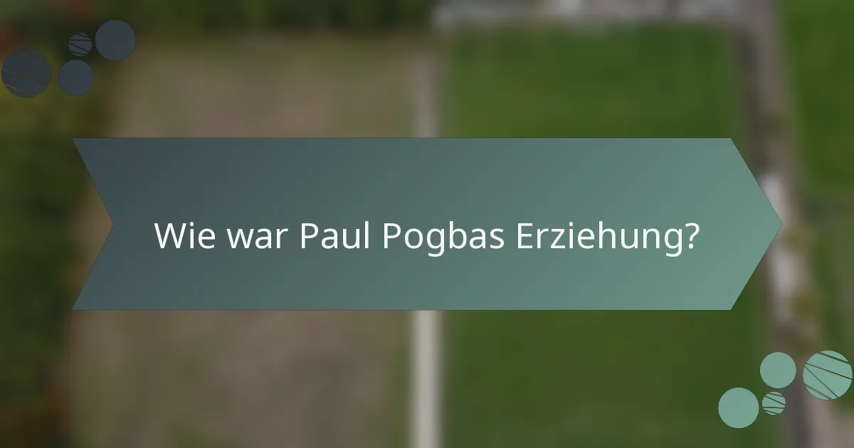 Wie war Paul Pogbas Erziehung?